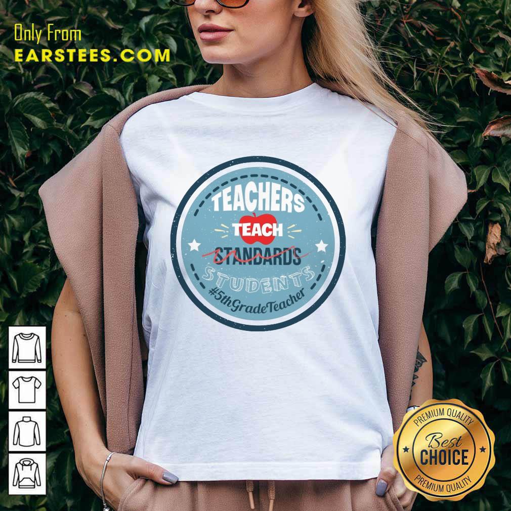 Top Teacher Teach Standards Students 5th Grade Shirt