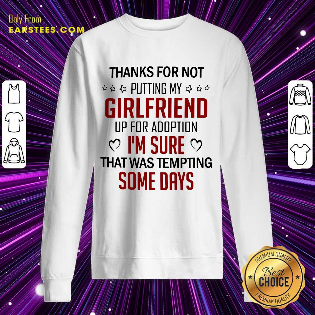 Top Thanks For Not Putting My Girlfriend Up For Adoption Shirt