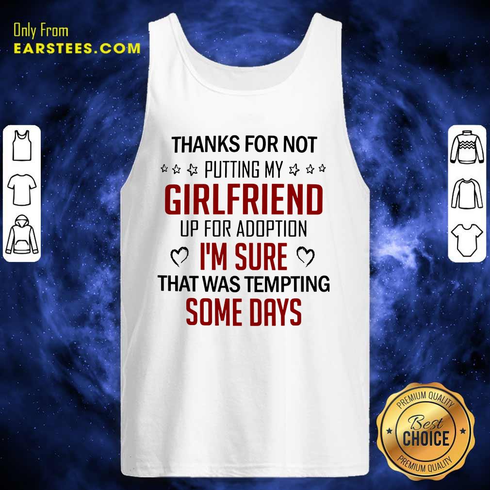 Top Thanks For Not Putting My Girlfriend Up For Adoption Shirt