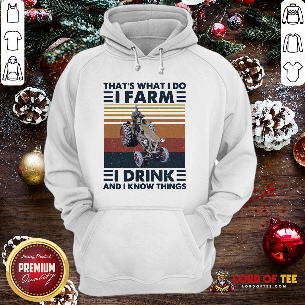Top That’s What I Do I Farm I Drink And I Know Things Shirt