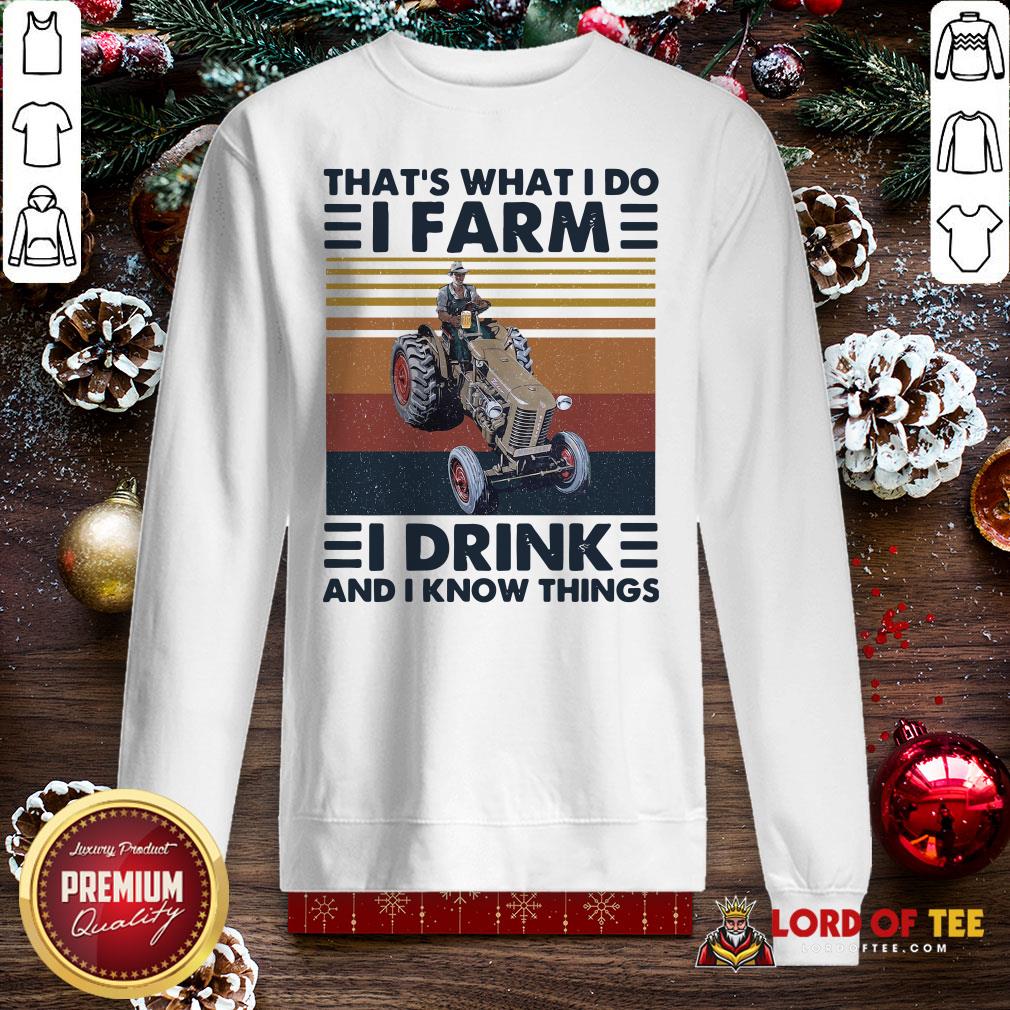 Top That’s What I Do I Farm I Drink And I Know Things Shirt