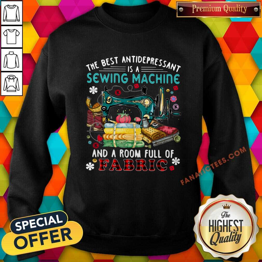 Top The Best Antidepressant Is A Sewing Machine And A Room Full Of Fabric Shirt