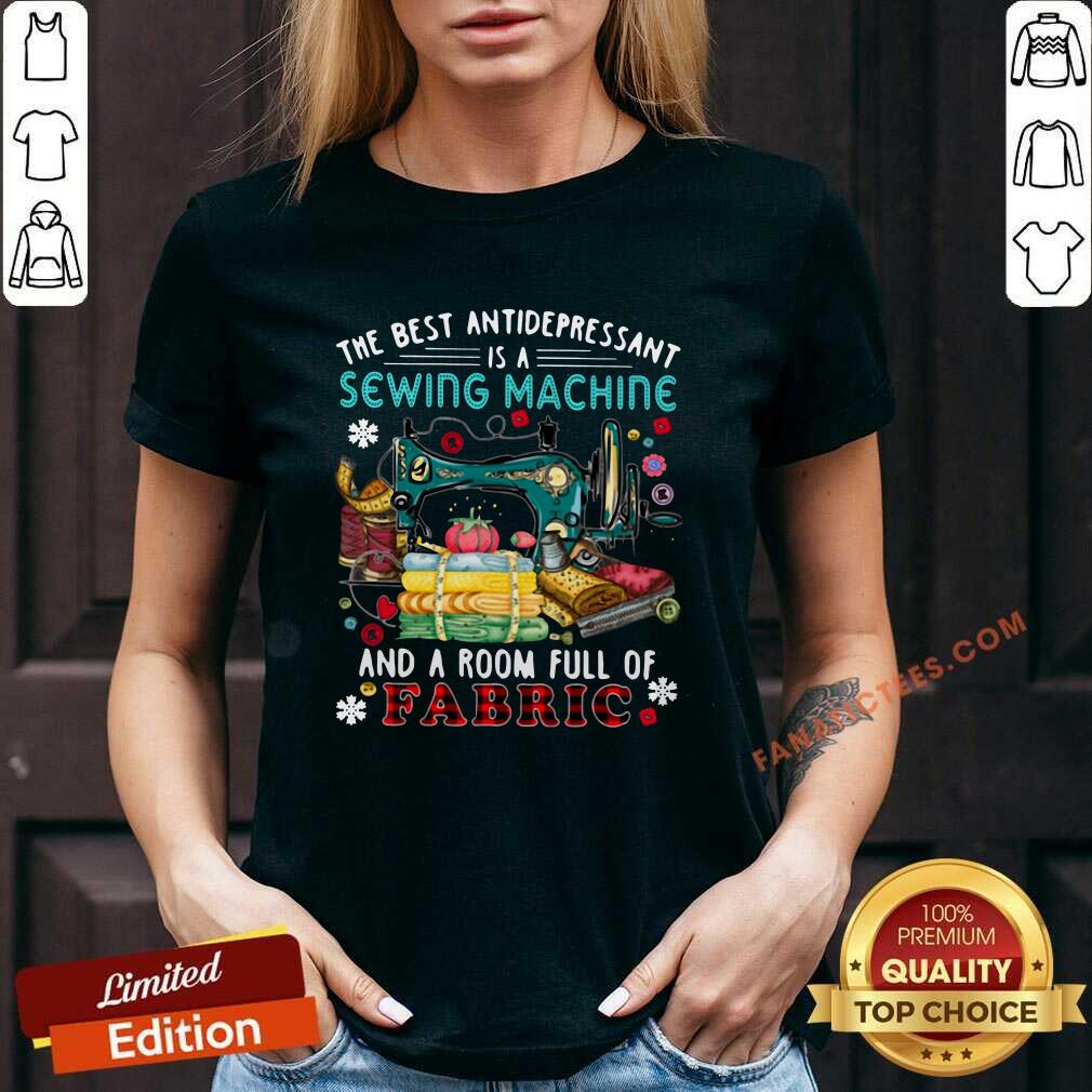 Top The Best Antidepressant Is A Sewing Machine And A Room Full Of Fabric Shirt