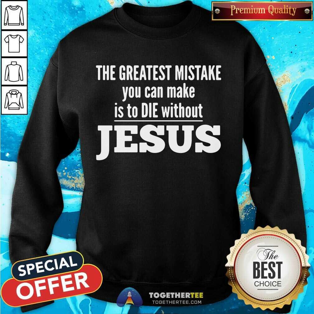 Top The Greatest Mistake You Can Make Is To Die Without Jesus Shirt