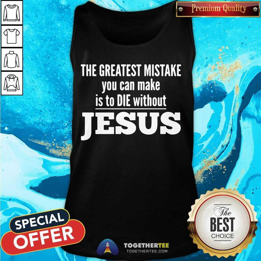 Top The Greatest Mistake You Can Make Is To Die Without Jesus Shirt