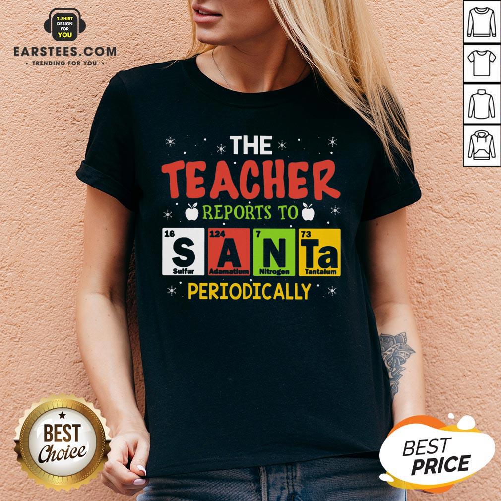 Top The Teacher Reports To Santa Periodically Christmas Shirt