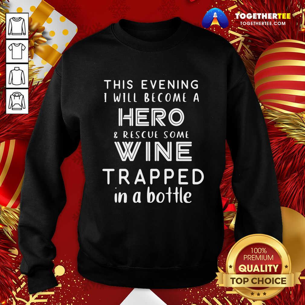 top-this-evening-i-will-become-a-hero-rescue-some-wine-trapped-in-a-bottle-sweatshirt.jpg