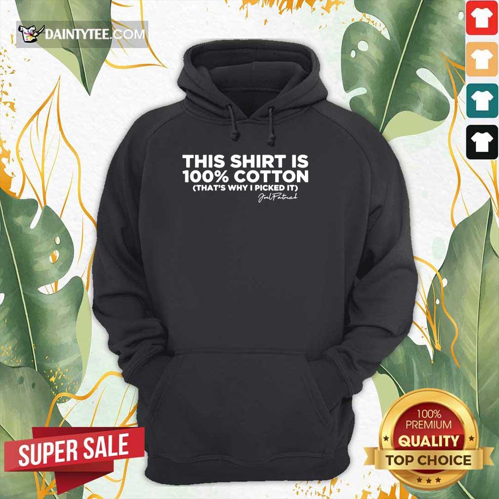 Top This Shirt Is 100 Cotton That's Why I Picked It Shirt