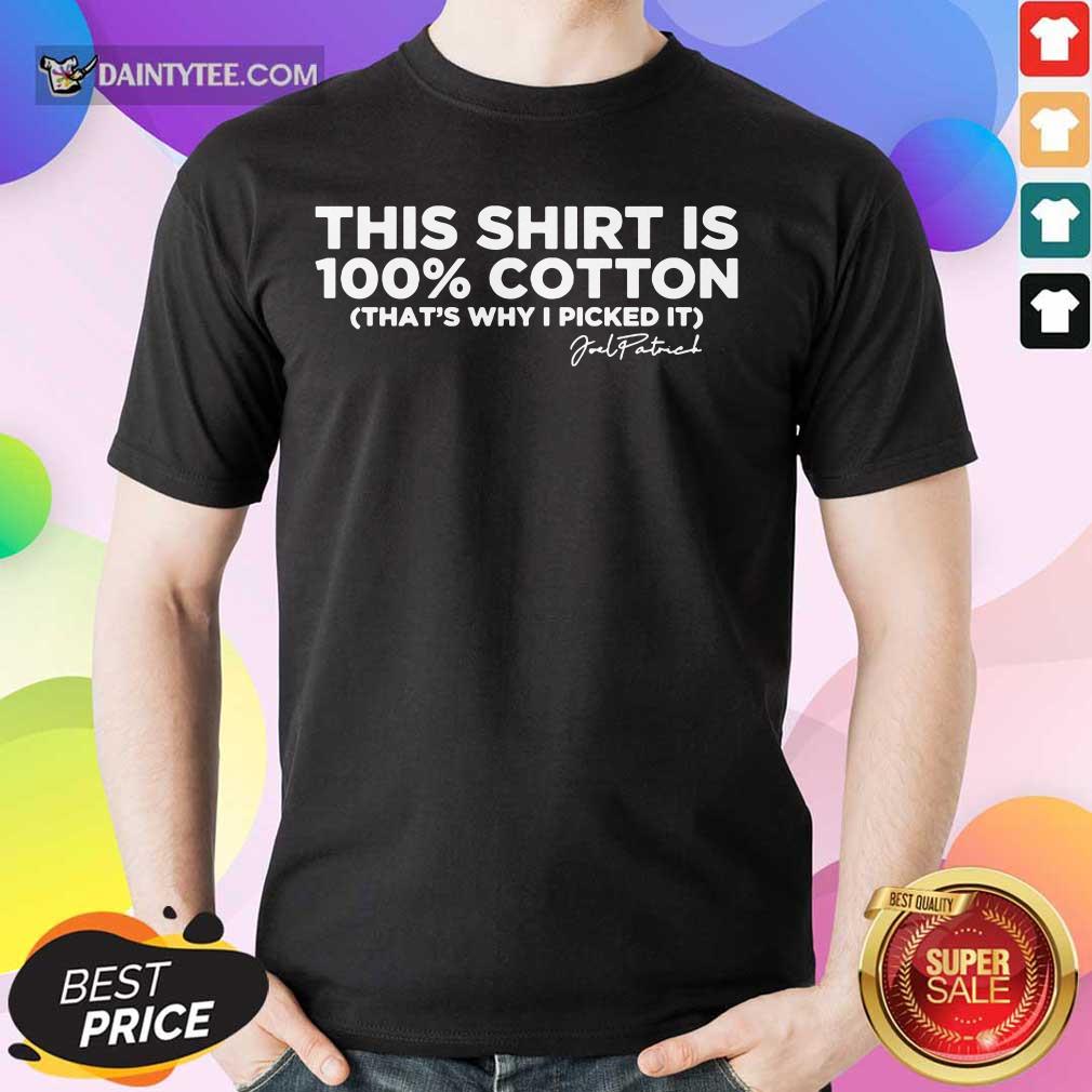 Top This Shirt Is 100 Cotton That's Why I Picked It Shirt