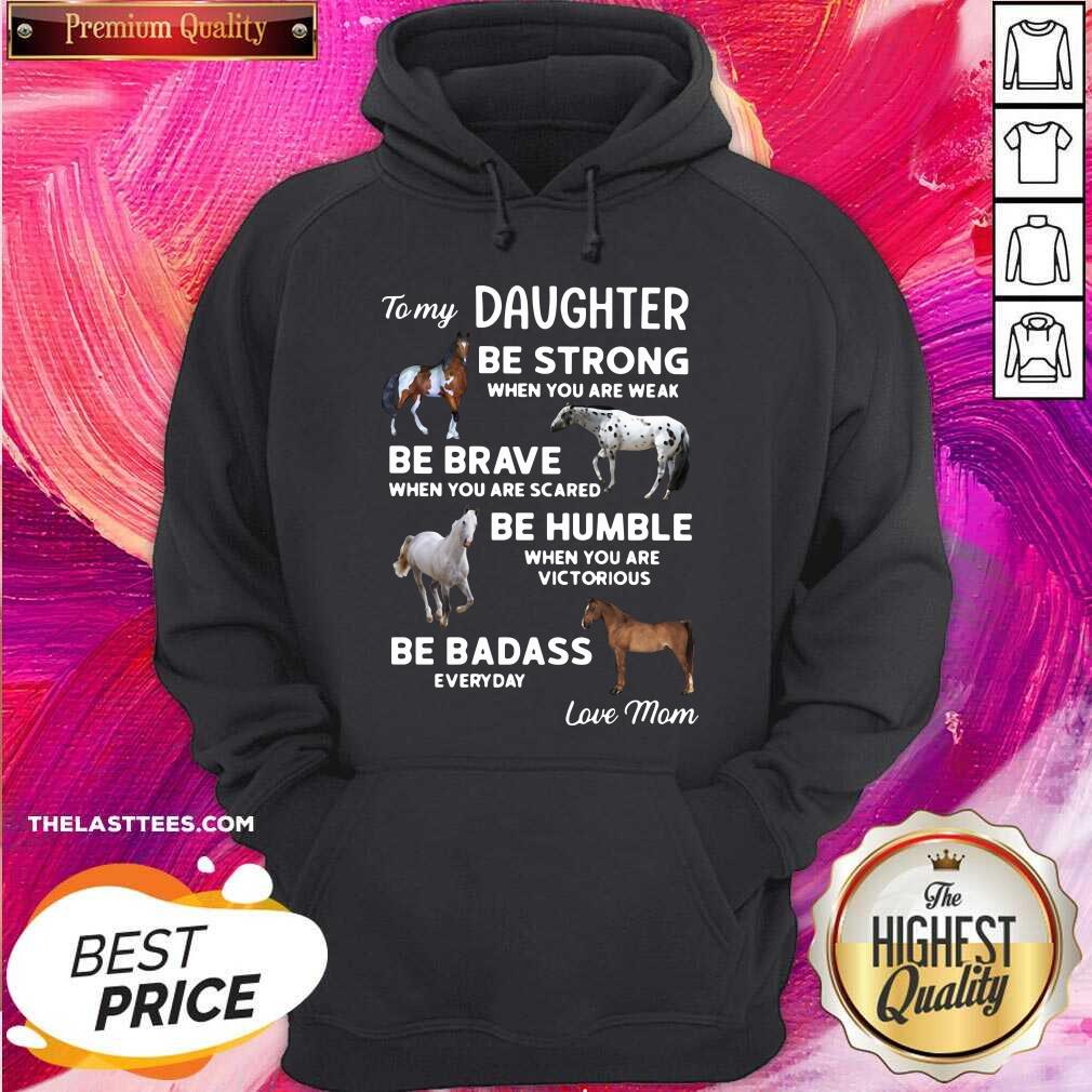 top-to-my-daughter-be-strong-when-you-are-weak-be-brave-when-you-are-scared-be-humble-hoodie.jpg
