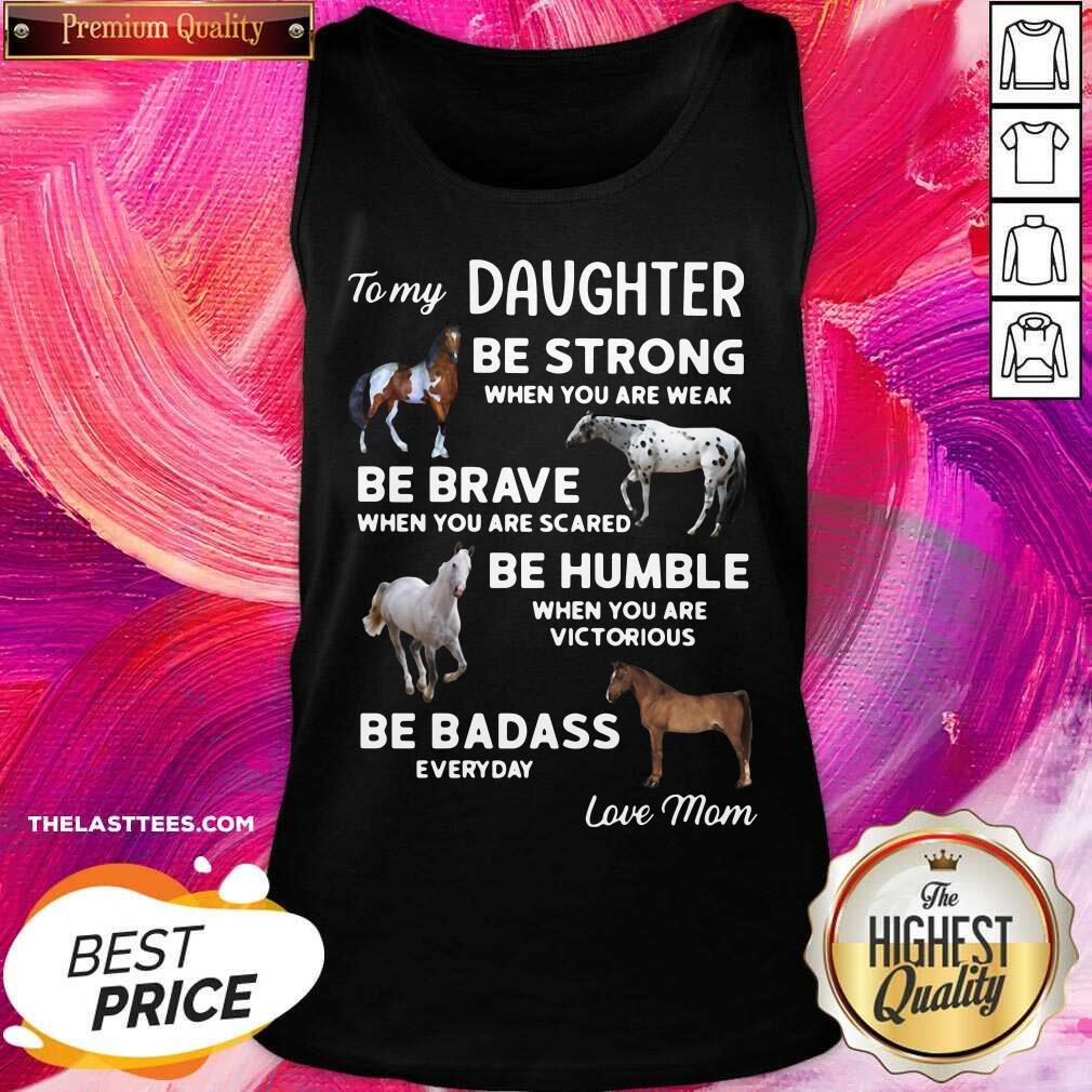top-to-my-daughter-be-strong-when-you-are-weak-be-brave-when-you-are-scared-be-humble-tank-top.jpg