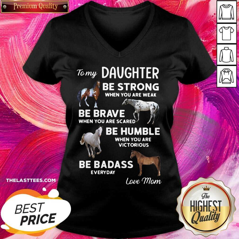 top-to-my-daughter-be-strong-when-you-are-weak-be-brave-when-you-are-scared-be-humble-v-neck.jpg