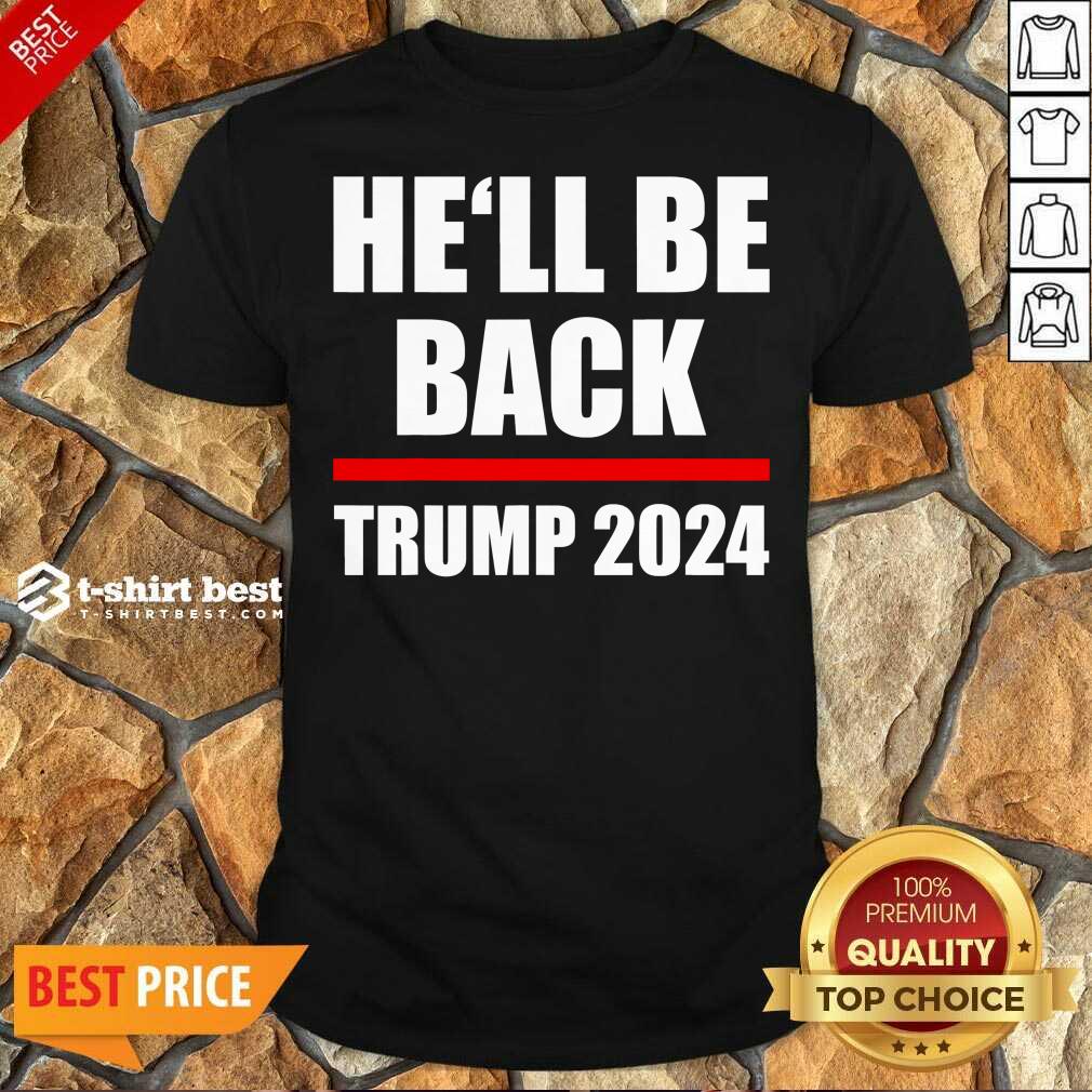 Top Trump 2024 For President He’ll Be Back Shirt