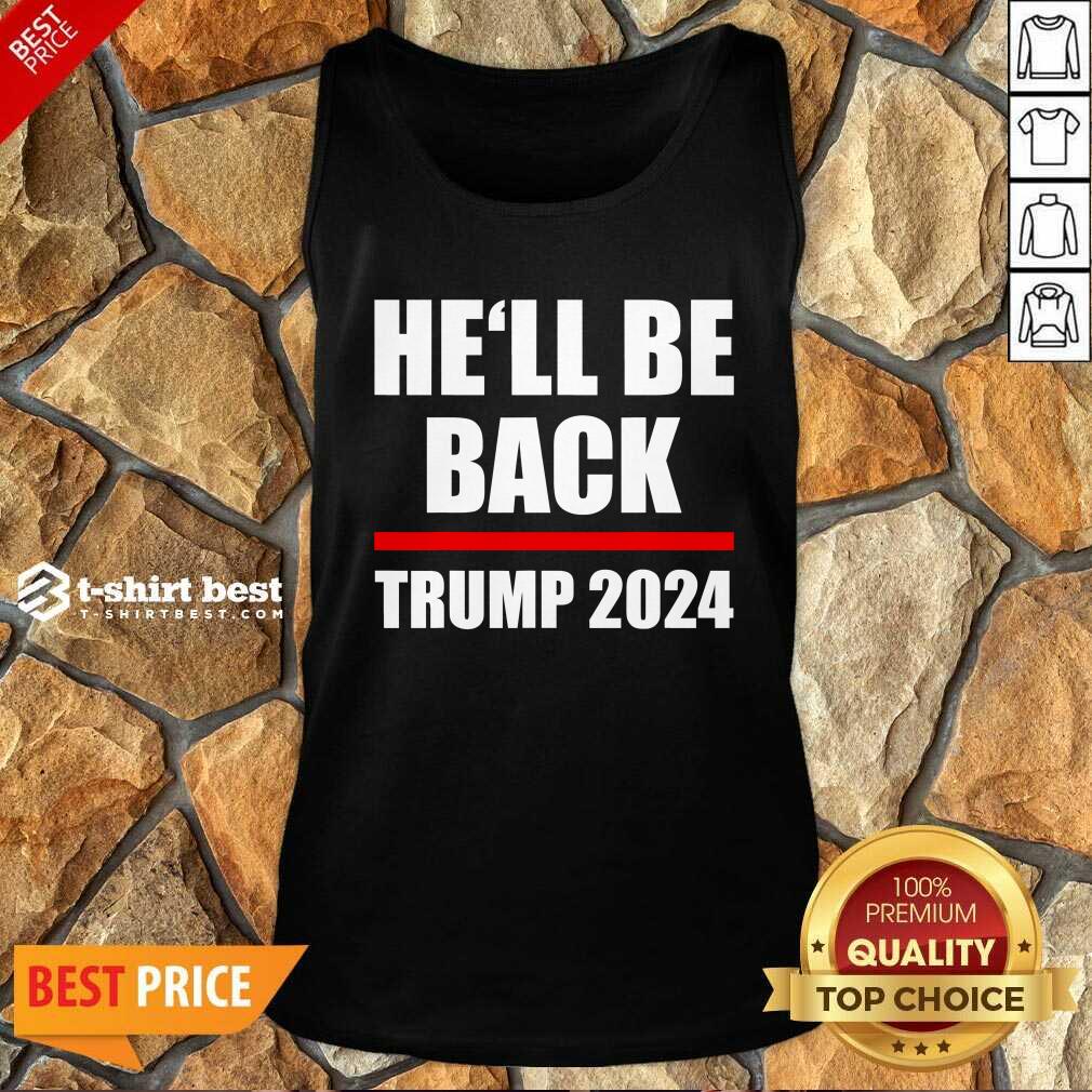 Top Trump 2024 For President He’ll Be Back Shirt
