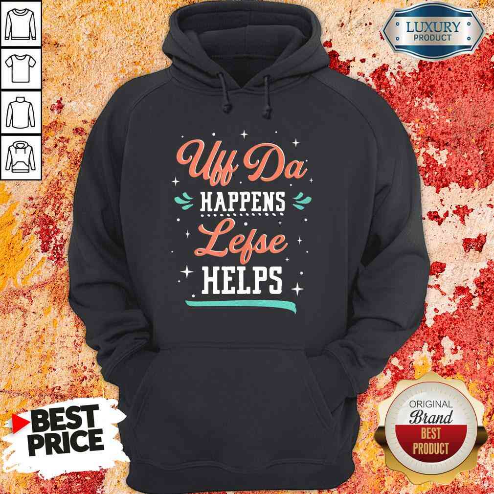 Top Uff Da Happens Lefse Helps Norwegian Life Happens Shirt