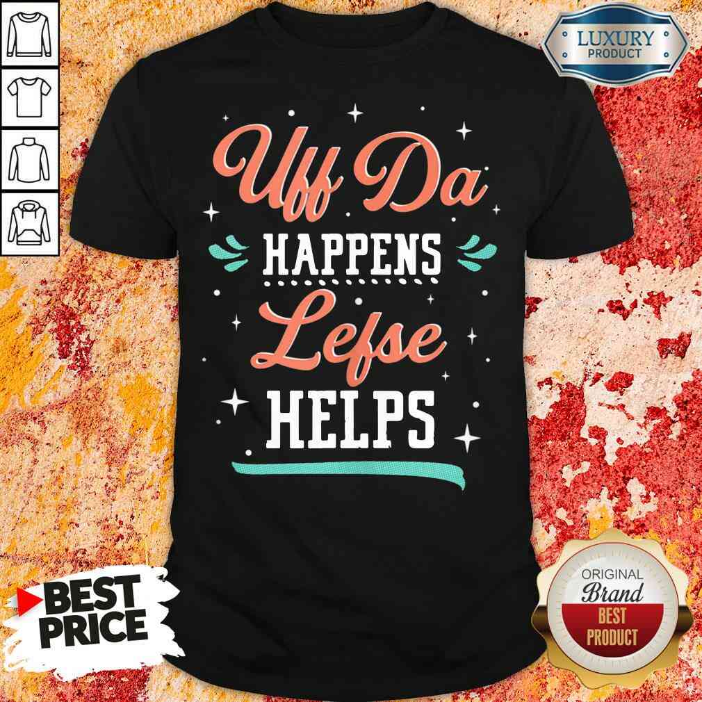 Top Uff Da Happens Lefse Helps Norwegian Life Happens Shirt