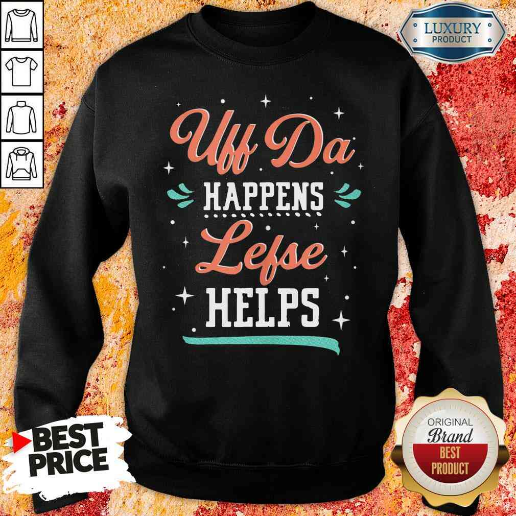 Top Uff Da Happens Lefse Helps Norwegian Life Happens Shirt