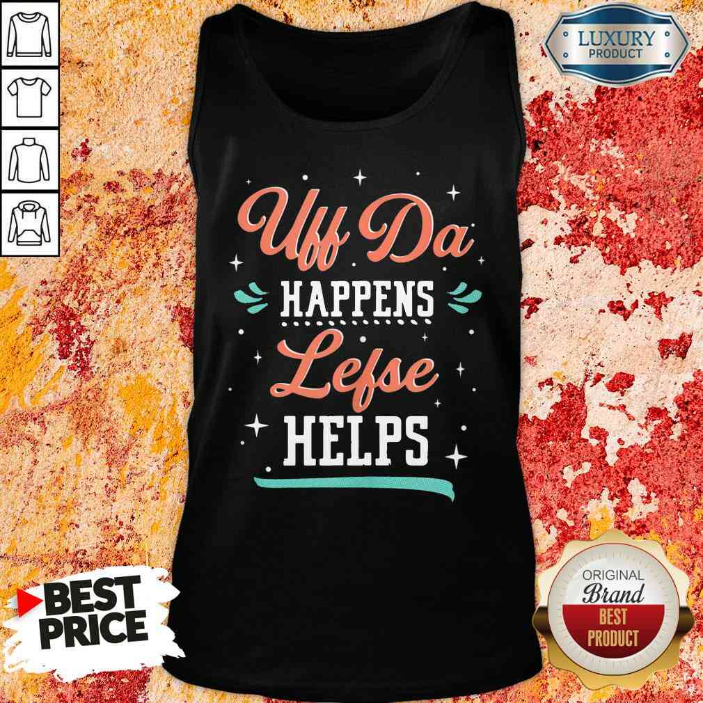 Top Uff Da Happens Lefse Helps Norwegian Life Happens Shirt