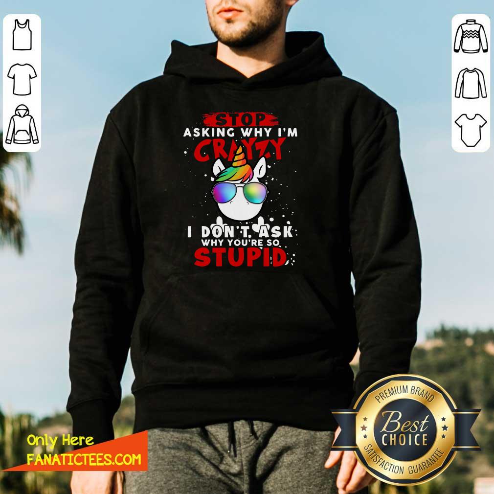 top-unicorn-stop-asking-why-im-crazy-i-dont-ask-why-youre-so-stupid-christmas-hoodie.jpg
