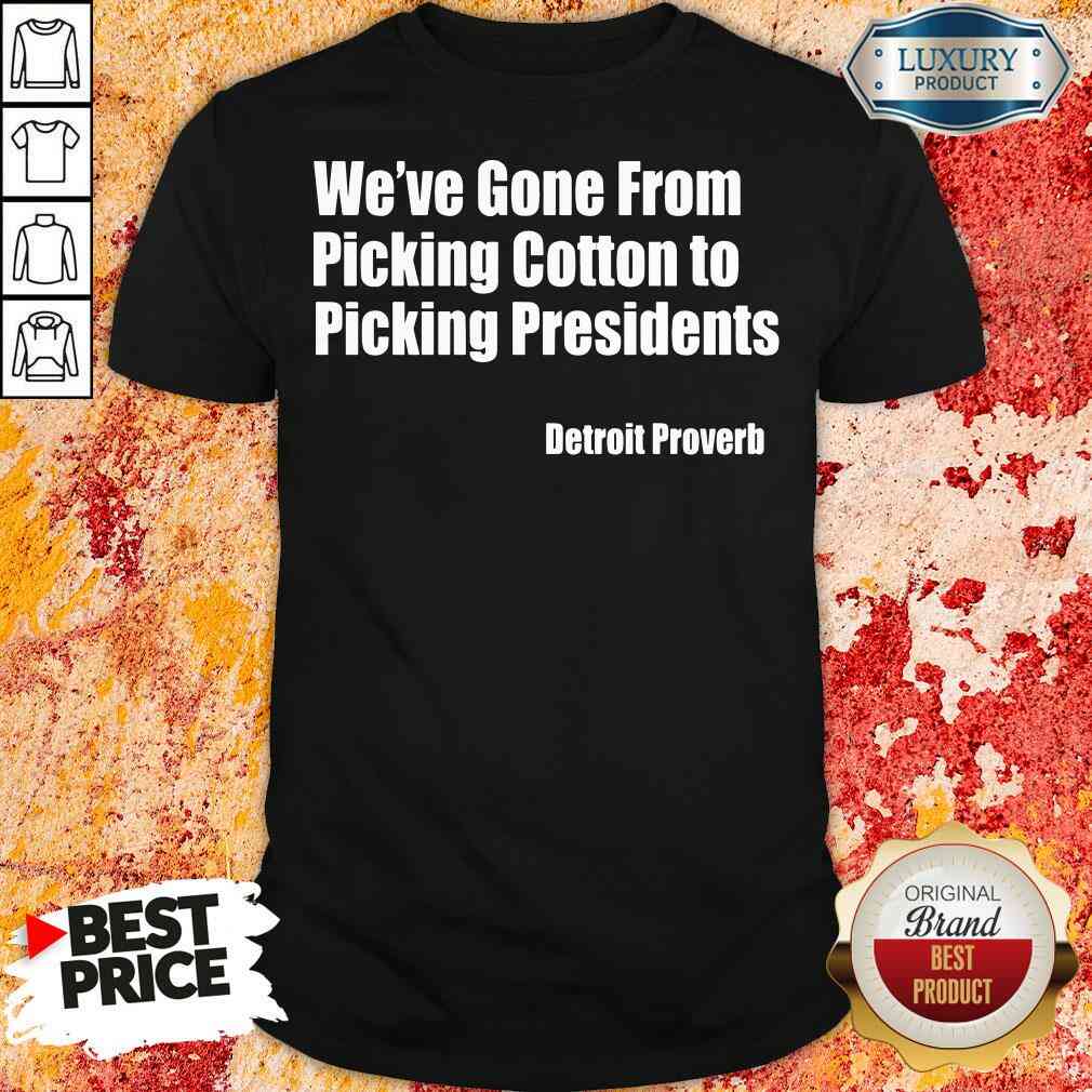 top-weve-gone-from-picking-cotton-tyo-picking-presidents-detroit-proverb-shirt.jpg