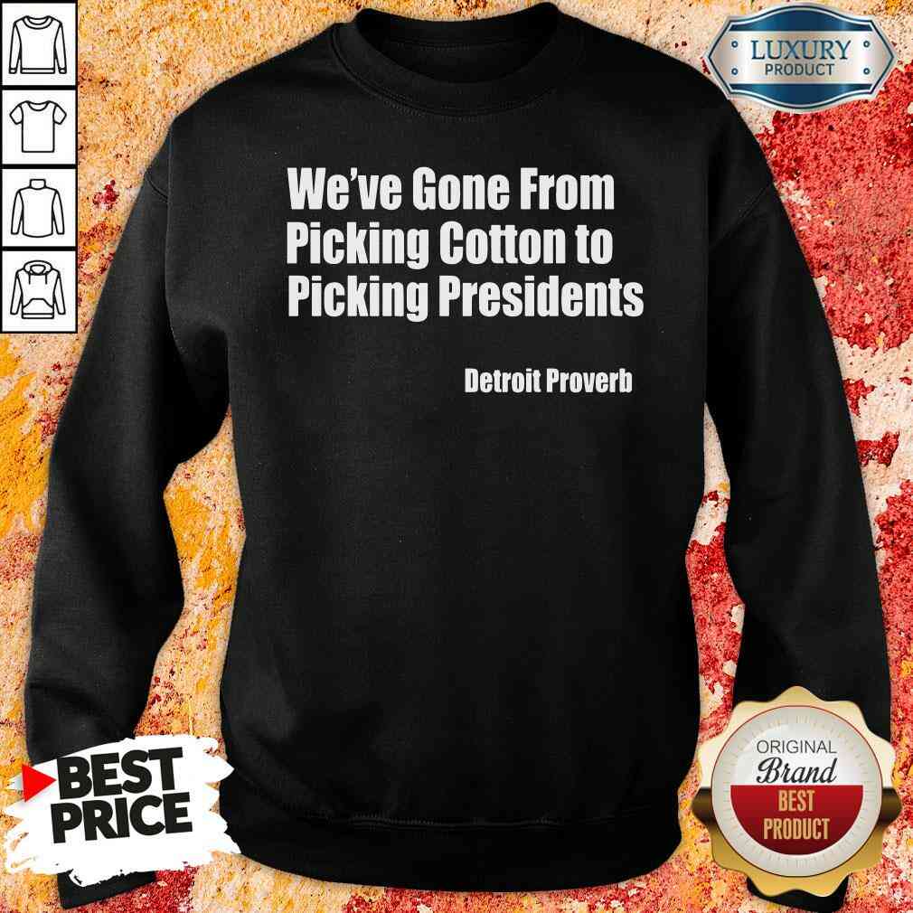top-weve-gone-from-picking-cotton-tyo-picking-presidents-detroit-proverb-sweatshirt.jpg