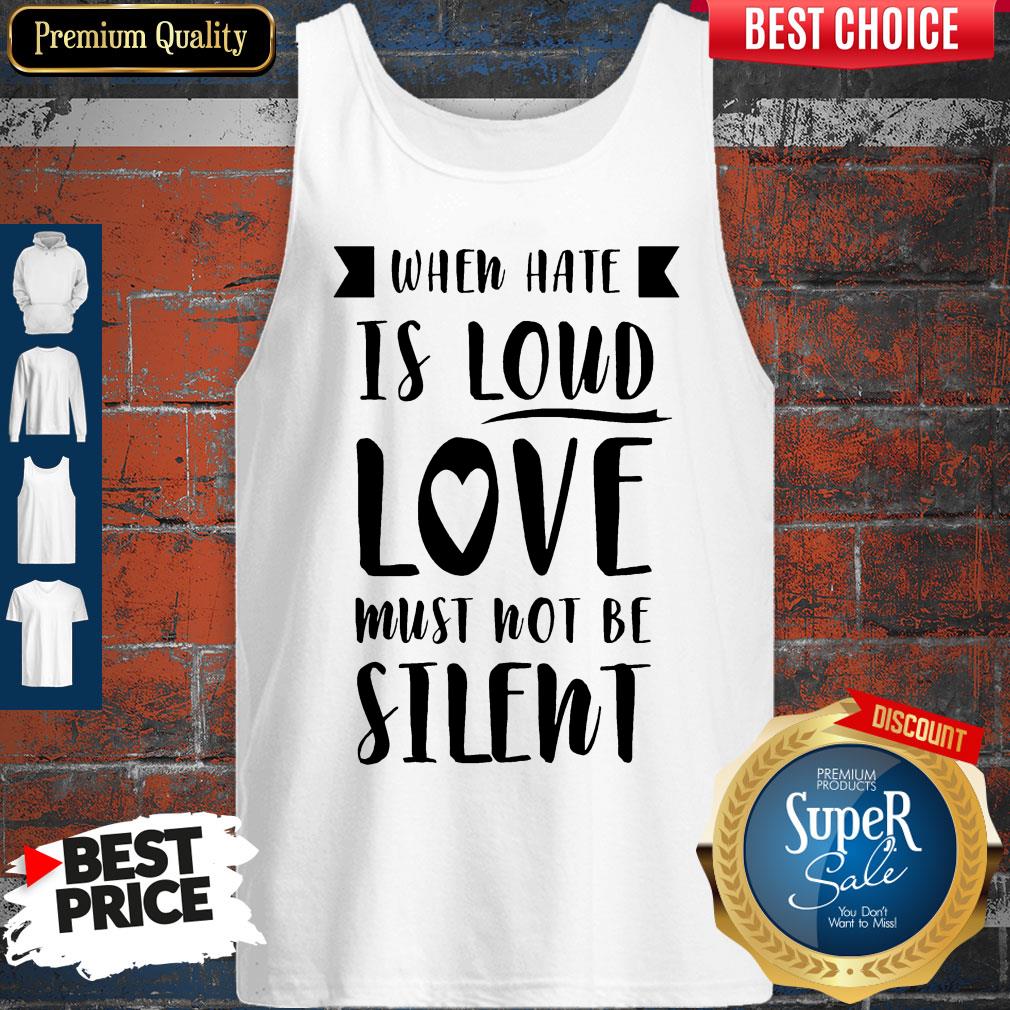 Top When Have Is Loud Love Must Not Be Silent Shirt
