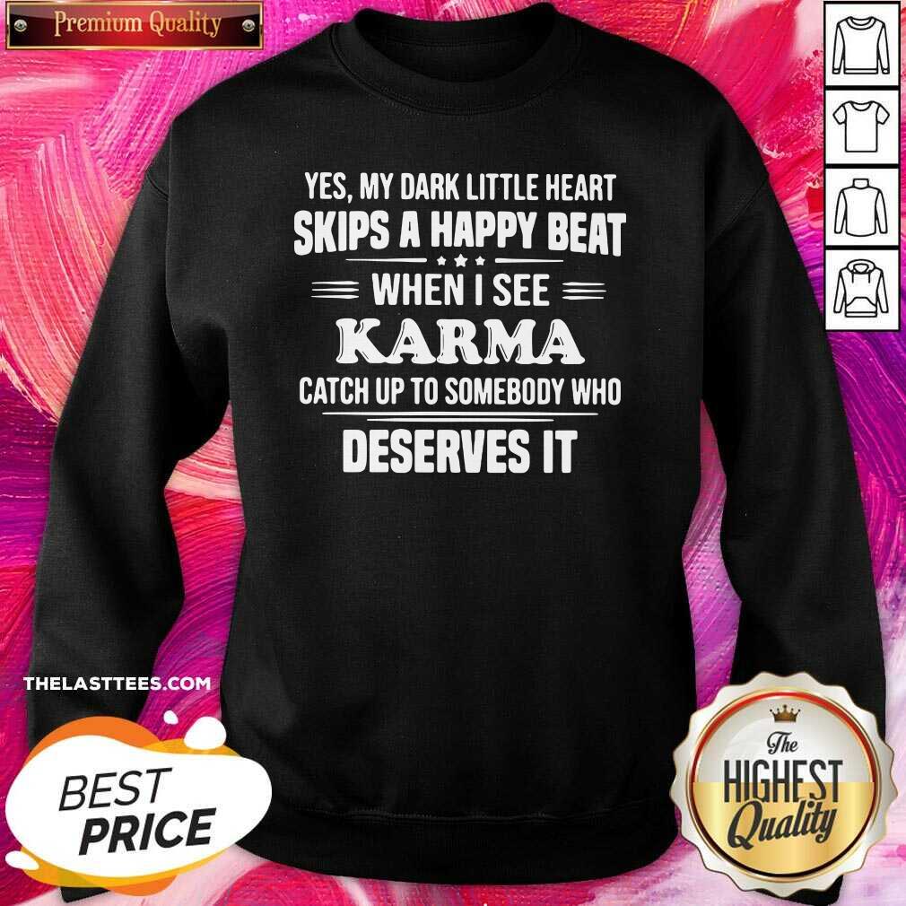 top-yes-my-dark-little-heart-skips-a-happy-beat-when-i-see-karma-catch-up-to-somebody-who-deserves-it-sweatshirt.jpg