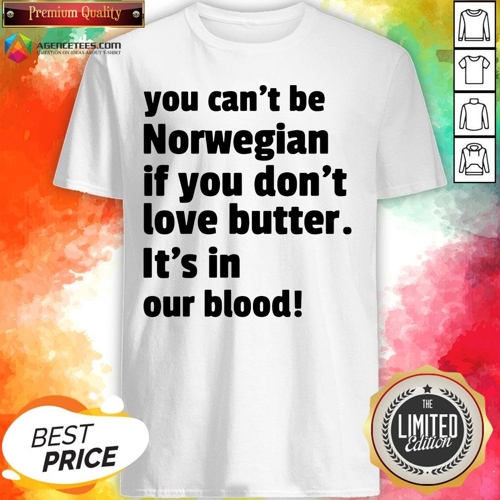 top-you-cant-be-norwegian-if-you-dont-love-butter-ist-in-our-blood-shirt.jpg