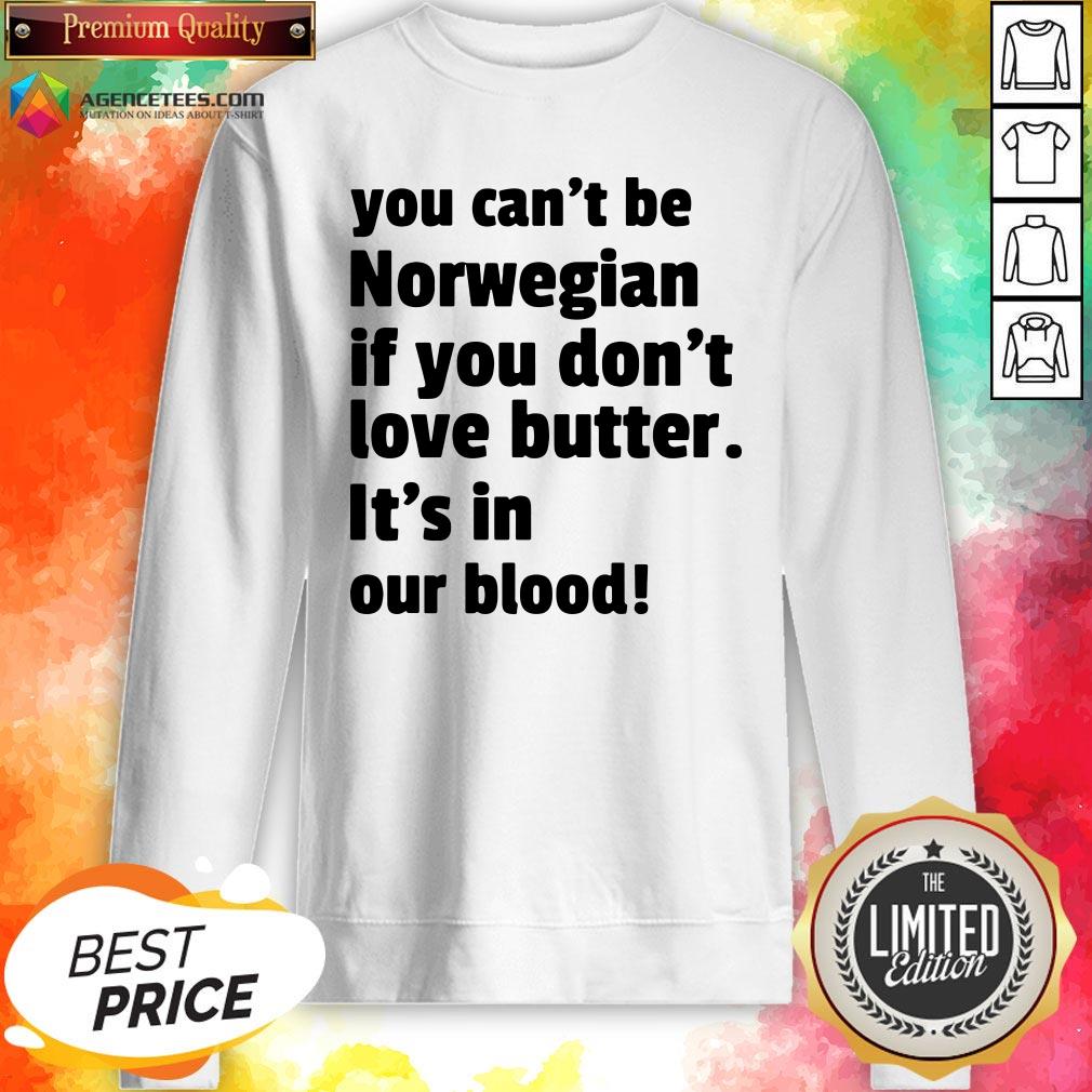 top-you-cant-be-norwegian-if-you-dont-love-butter-ist-in-our-bloodsweatshirt.jpg