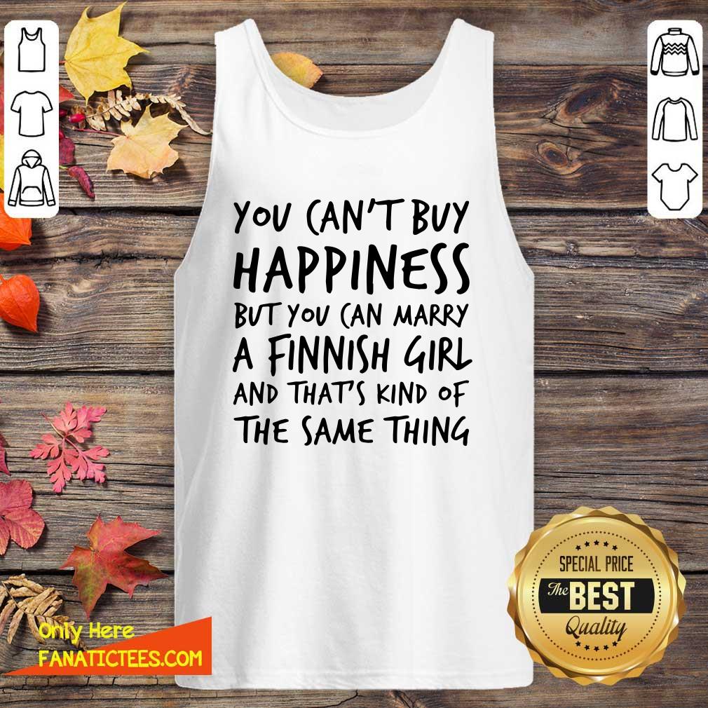 top-you-cant-buy-happiness-marry-a-finnish-girl-and-thats-kind-of-the-same-thing-tank-top.jpg