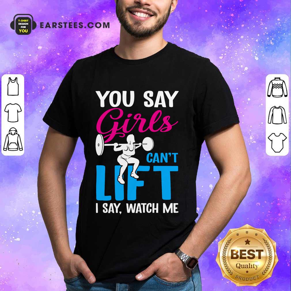 Top You Say Girls Weightlifting Can't Lift Shirt