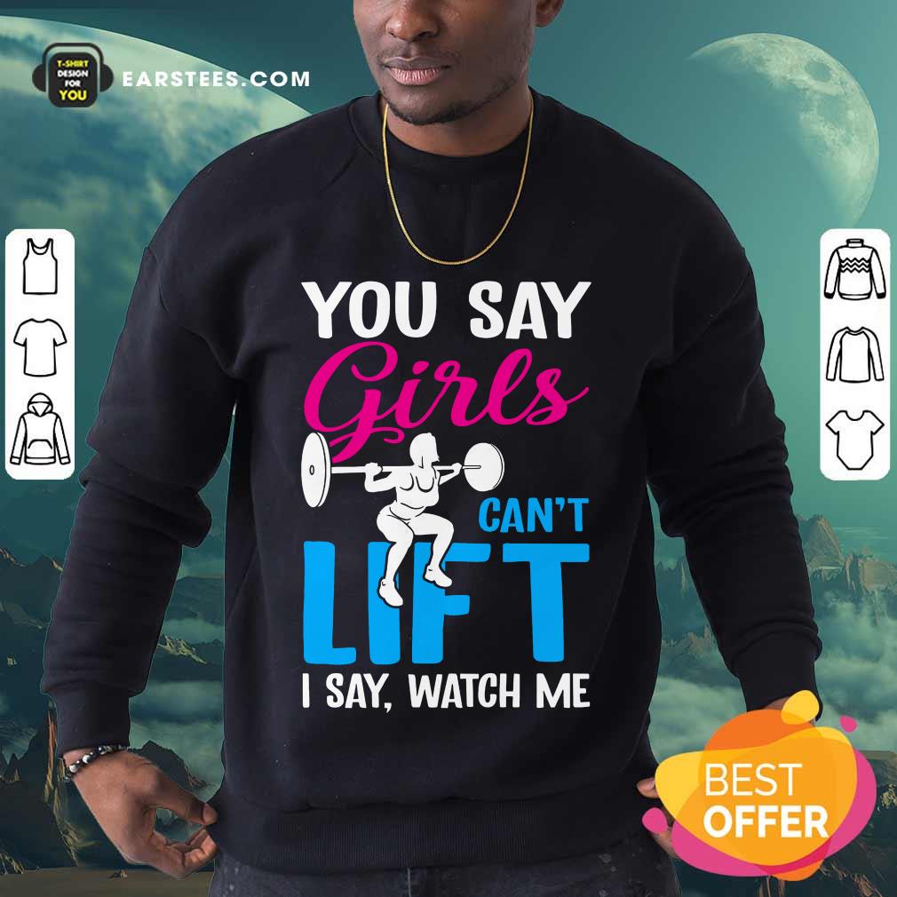 Top You Say Girls Weightlifting Can't Lift Shirt