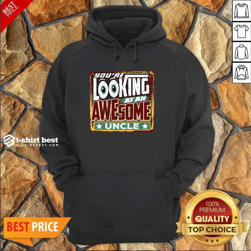 Top You’re Looking At An Awesome Uncle Shirt