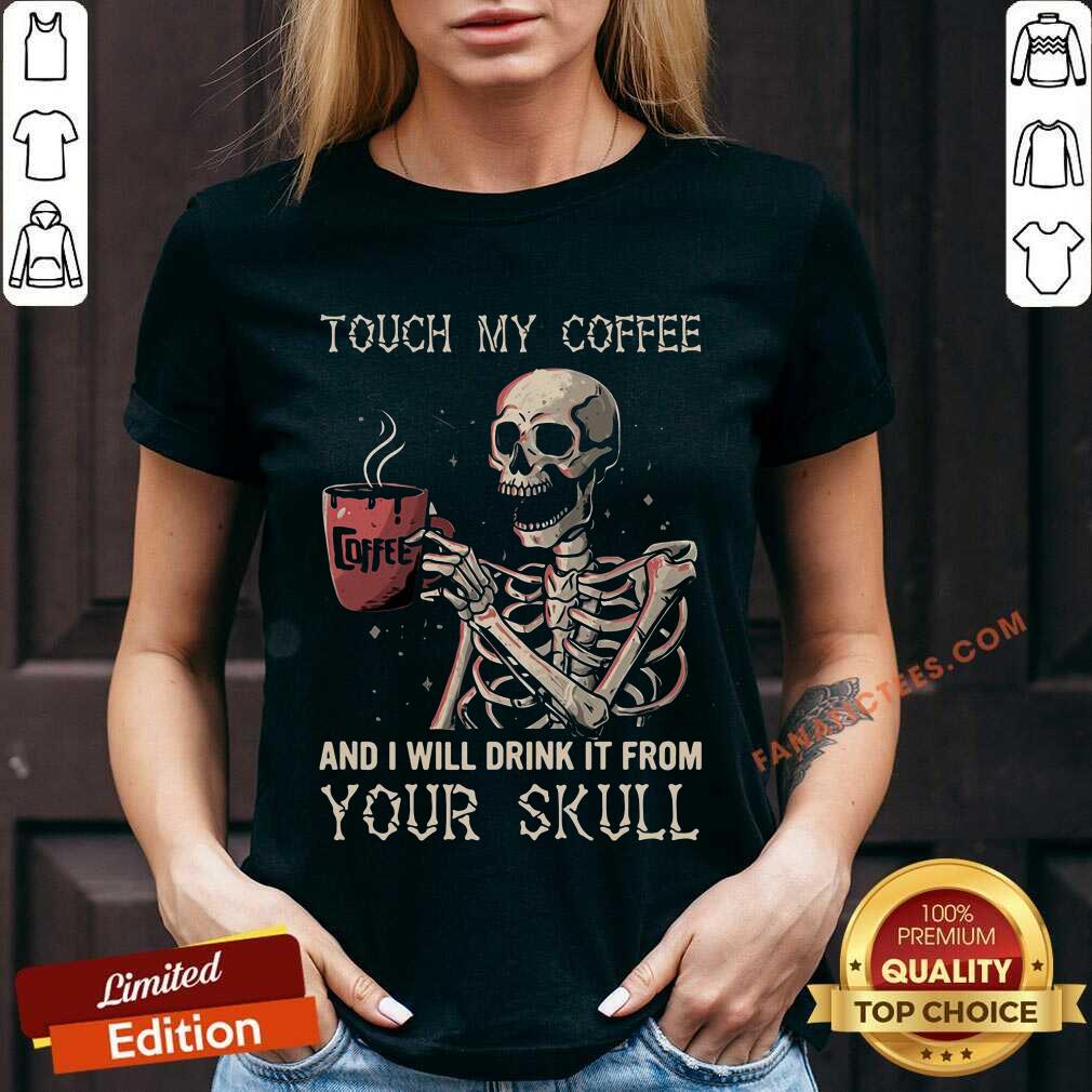 Touch My Coffee And I Will Drink It From Your Skeleton Shirt