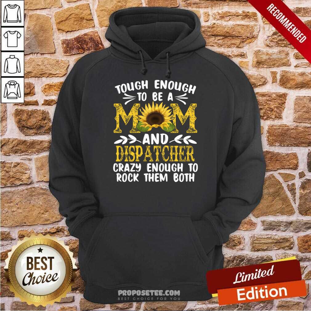 Tough Enough To Be A Mom And Dispatcher Crazy Enough To Rock Them Both Shirt