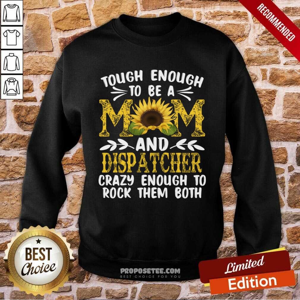 Tough Enough To Be A Mom And Dispatcher Crazy Enough To Rock Them Both Shirt