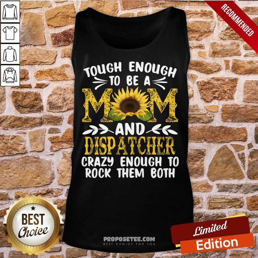 Tough Enough To Be A Mom And Dispatcher Crazy Enough To Rock Them Both Shirt