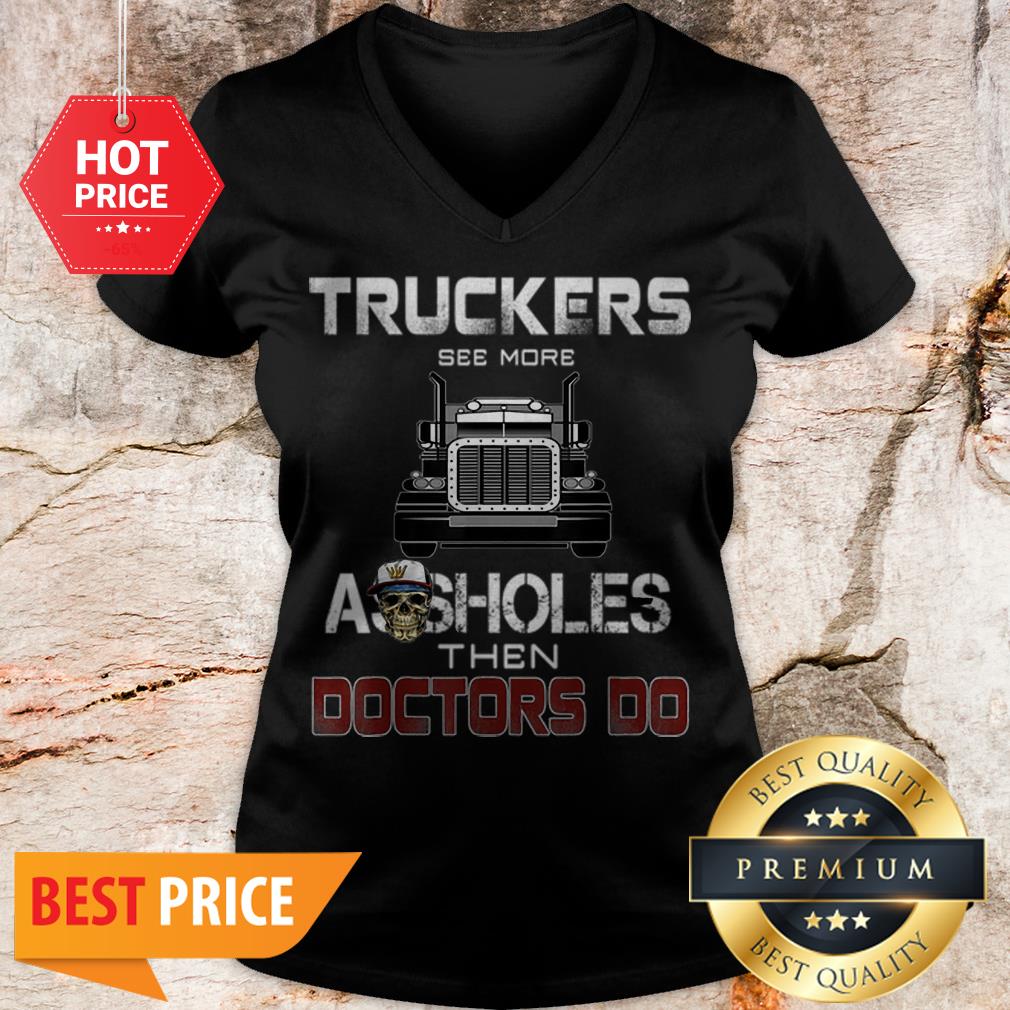 Truckers See More Assholes Then Doctors Do Skull Shirt