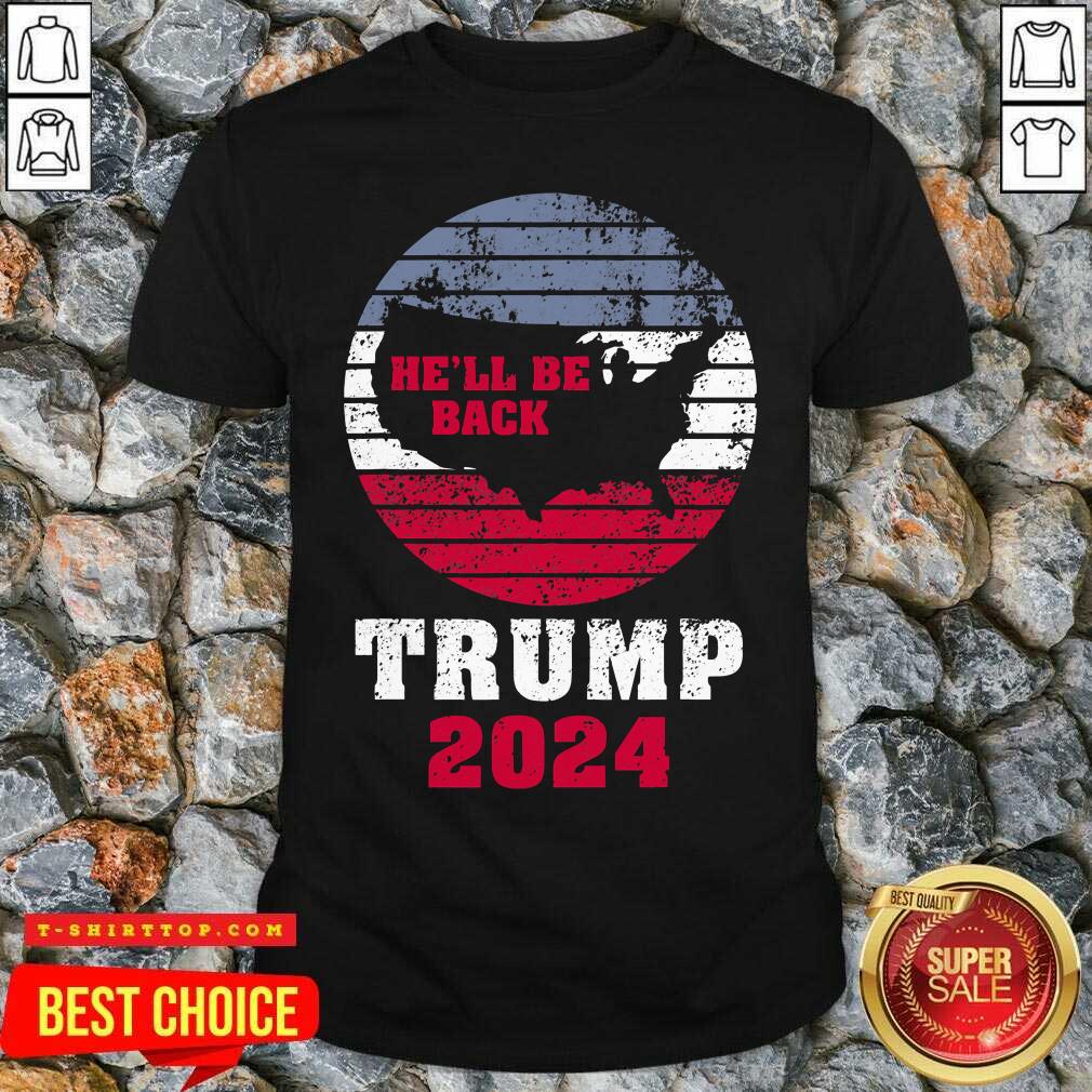 Trump 2024 He’ll Be Back Trump for President 2024 American Shirts
