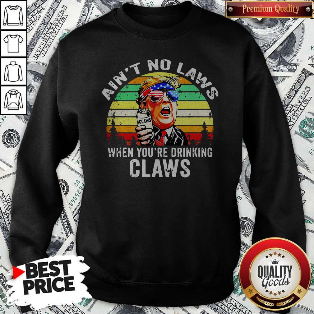 trump-independence-day-aint-to-laws-when-youre-drinking-claws-vintage-retro-sweatshirt.jpg
