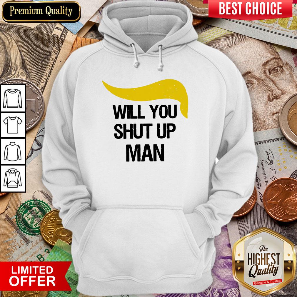 Trump Will You Shut Up Man Shirt