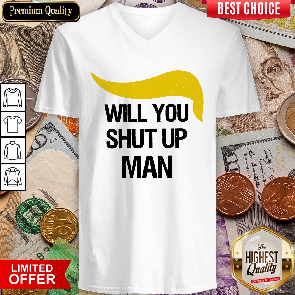 Trump Will You Shut Up Man Shirt
