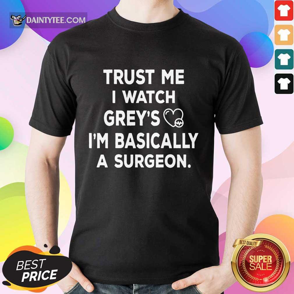 Trust Me I Watch Greys Shirt