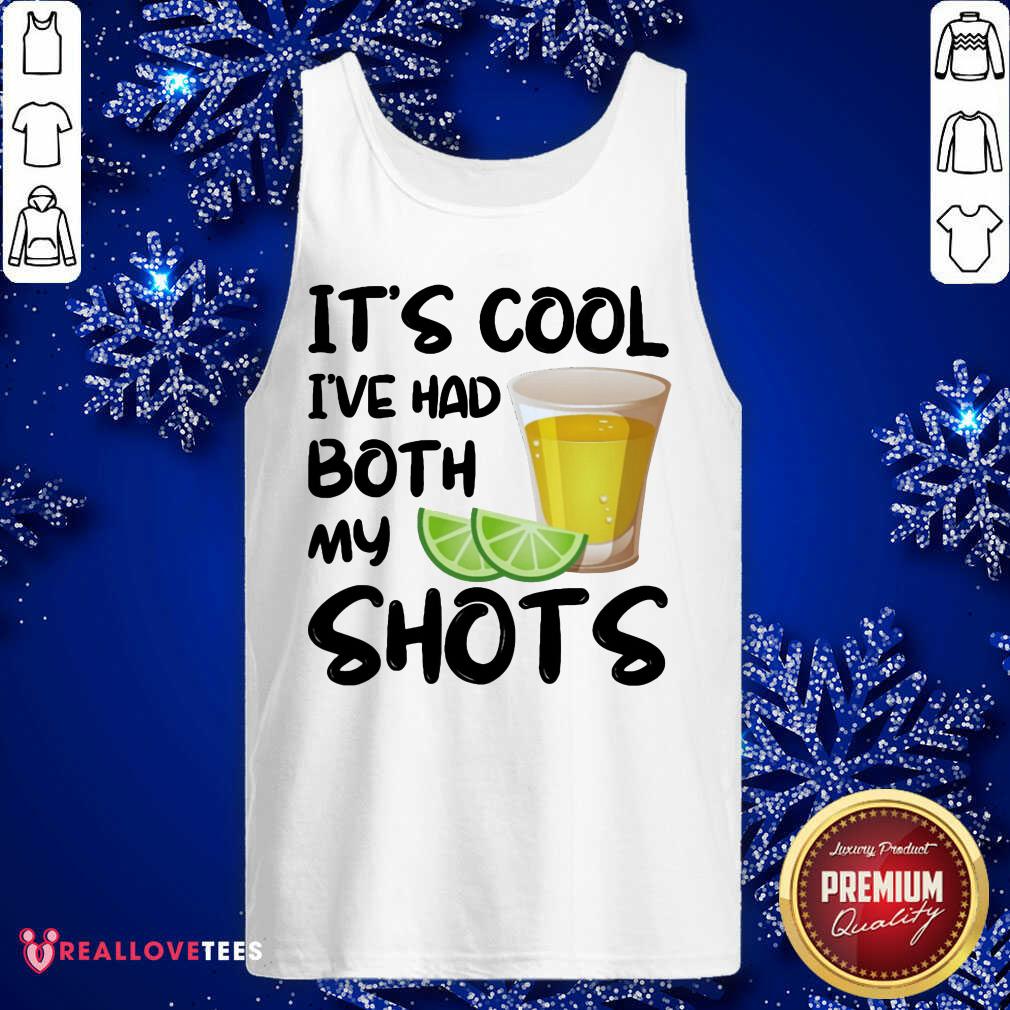 Its Cool Ive Had Both My Shots Shirt