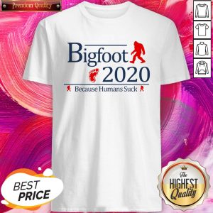 Fantastic Bigfoot 2020 Because Humans Suck Shirt