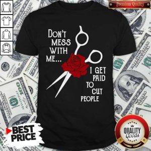 Don’t Mess With Me I Get Paid To Cut People Shirt