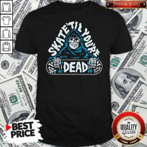 Official Skate Till You’re Dead Shirt
