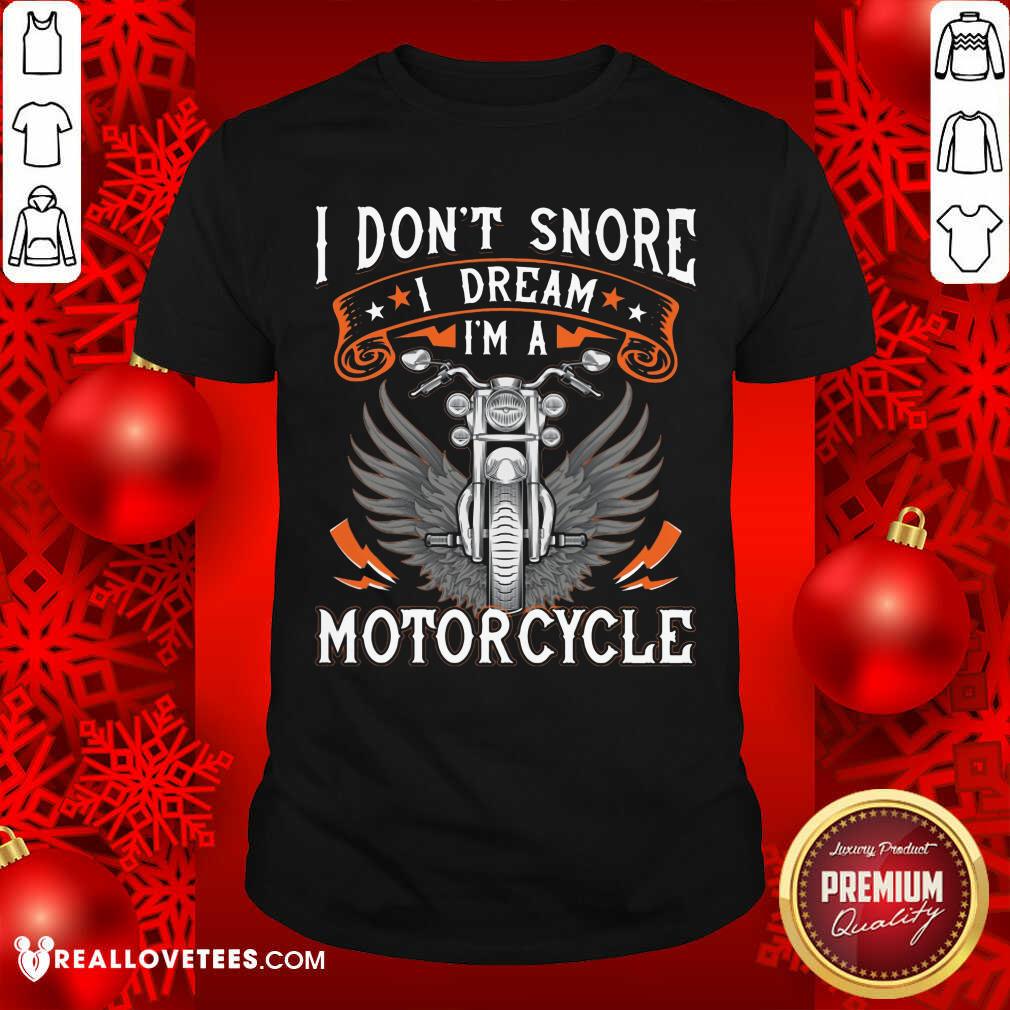 I Dont Snore I Dream Im A Motorcycle Shirt