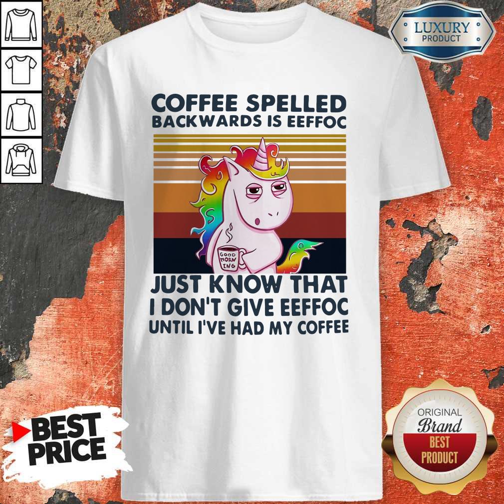 unicorn-coffe-spelled-back-wards-is-eeffoc-just-know-that-i-dont-give-eeffoc-until-ive-had-my-coffee-shirt.jpg