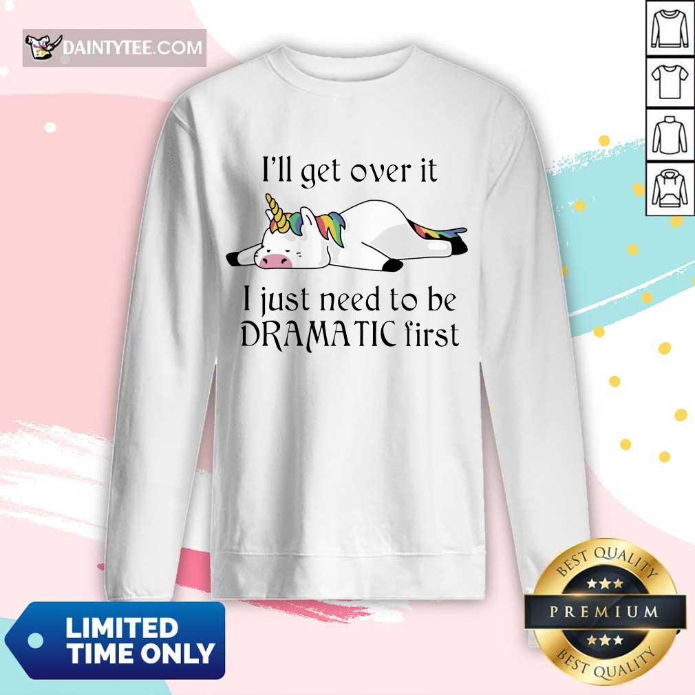 Unicorn I Just Need to Be Dramatic First Shirt